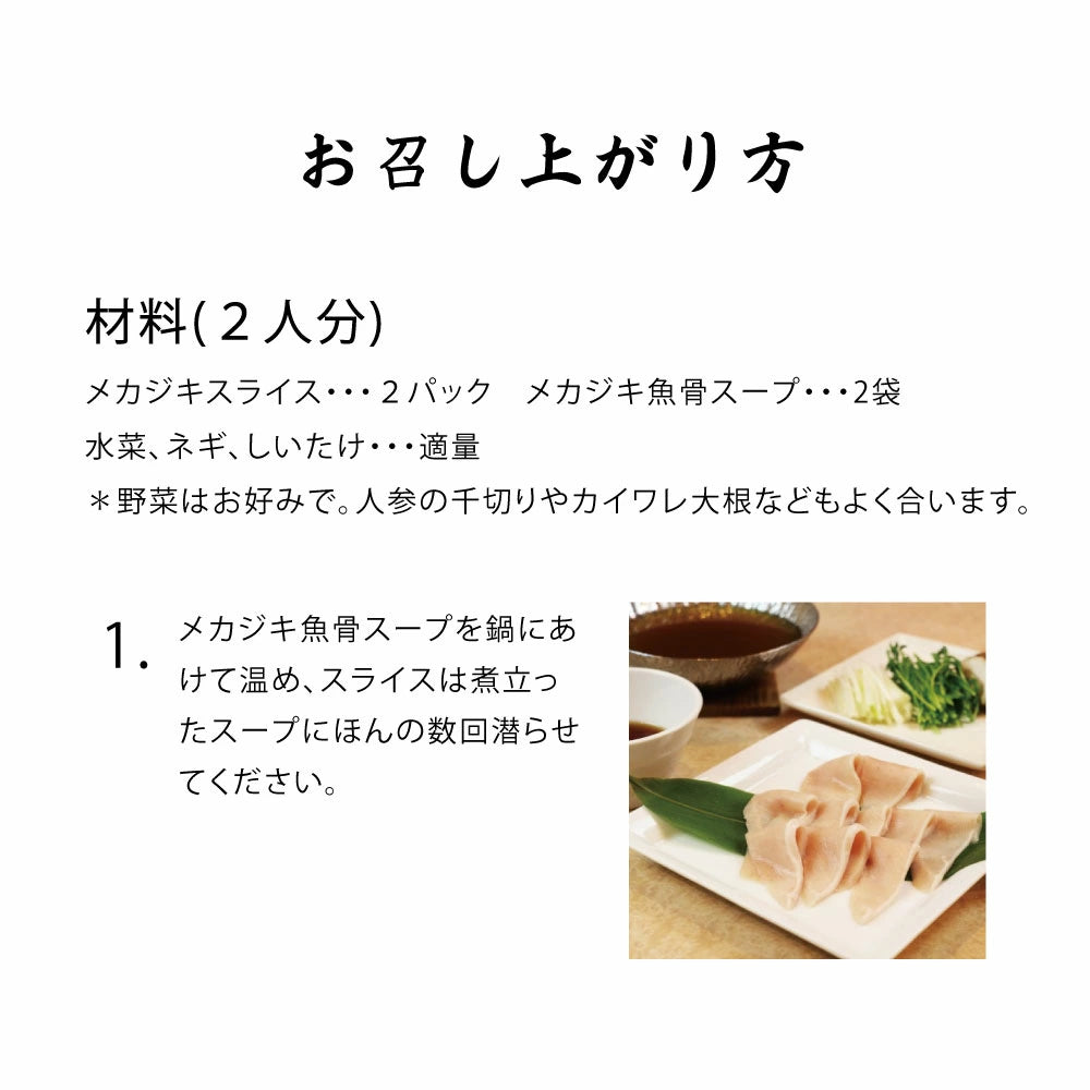 お召し上がり方。材料(2人分)メカジキスライス2パック、メカジキ魚骨スープ2袋、水菜、ネギ、しいたけ。メカジキ魚骨スープを鍋にあけて温め、スライスは煮立ったスープにほんの数回くぐらせてください。